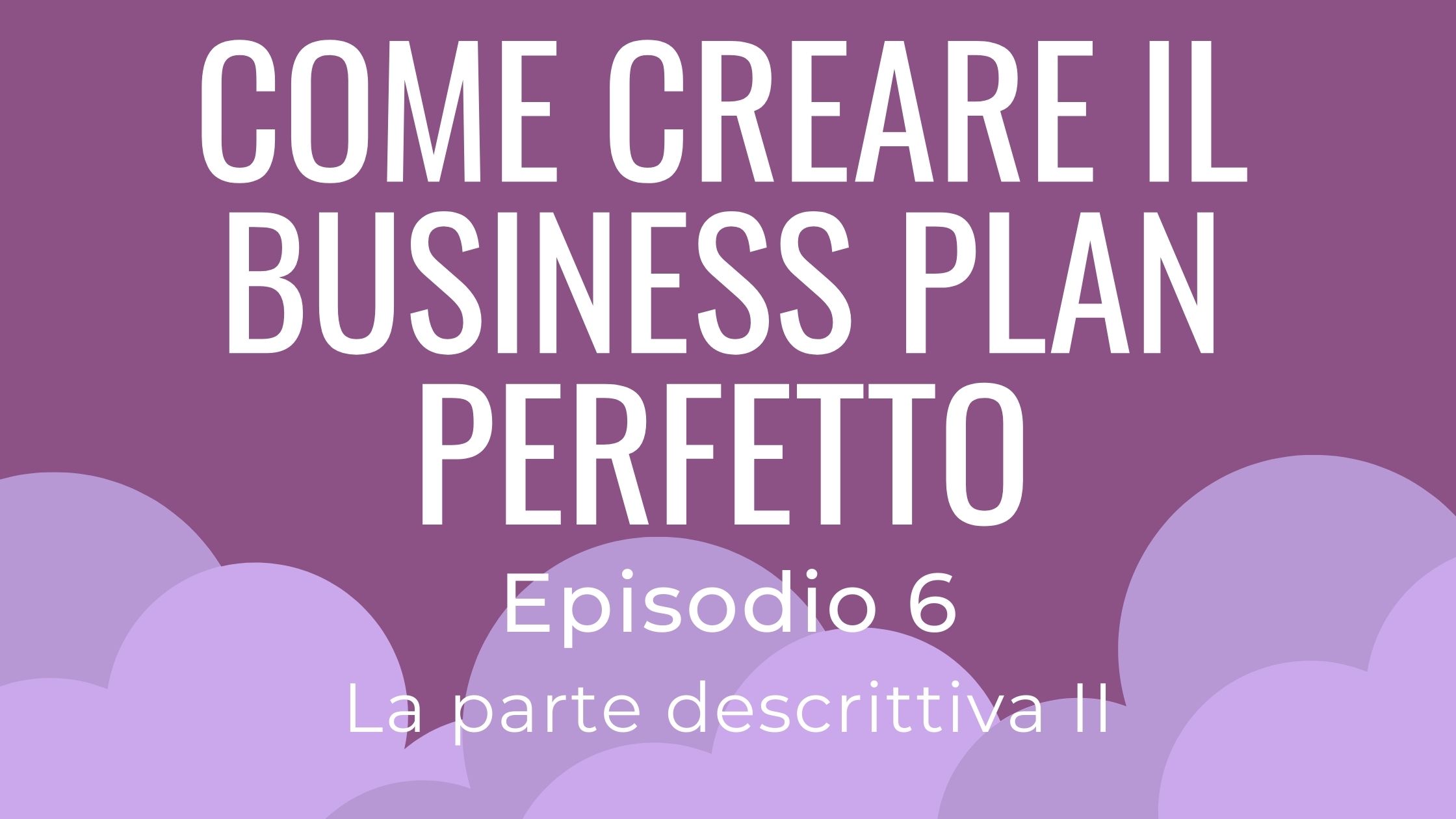 Come Creare Il Business Plan Perfetto - Parte 6 La Parte Descrittiva II ...